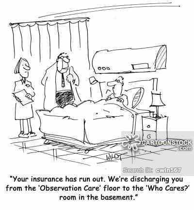 "Your insurance has run out. We're discharging you from the 'Observation Care' floor to the 'Who Cares?' room in the basement."